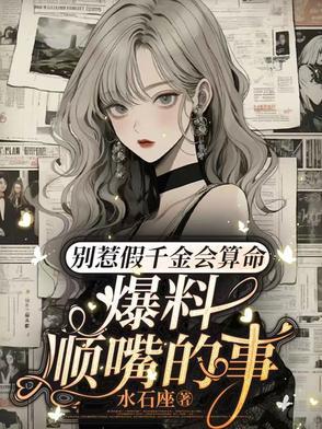 别惹假千金会算命,爆料顺嘴的事 别惹假千金会算命,爆料顺嘴的事