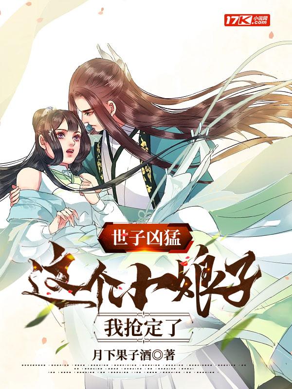 世子凶猛:这个小娘子,我抢定了 世子凶猛:这个小娘子,我抢定了
